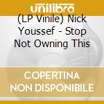(LP Vinile) Nick Youssef - Stop Not Owning This vinile
