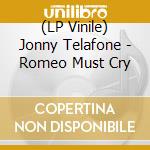 (LP Vinile) Jonny Telafone - Romeo Must Cry vinile