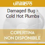 Damaged Bug - Cold Hot Plumbs cd