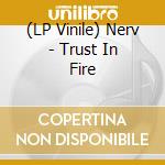(LP Vinile) Nerv - Trust In Fire lp vinile di Nerv