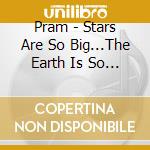 Pram - Stars Are So Big...The Earth Is So Small cd