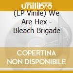 (LP Vinile) We Are Hex - Bleach Brigade vinile