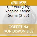 (LP Vinile) My Sleeping Karma - Soma (2 Lp) lp vinile di My Sleeping Karma