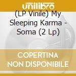 (LP Vinile) My Sleeping Karma - Soma (2 Lp) vinile