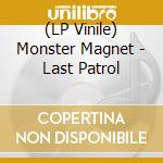 (LP Vinile) Monster Magnet - Last Patrol lp vinile di Monster Magnet