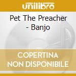 Pet The Preacher - Banjo cd musicale di Pet The Preacher
