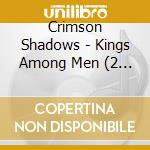 Crimson Shadows - Kings Among Men (2 Lp) cd musicale di Crimson Shadows