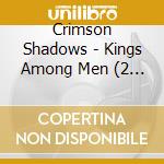 Crimson Shadows - Kings Among Men (2 Lp) cd