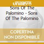 Sons Of The Palomino - Sons Of The Palomino cd musicale di Sons Of The Palomino