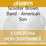 Scooter Brown Band - American Son cd