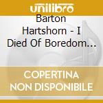 Barton Hartshorn - I Died Of Boredom And Came Back As Me cd musicale