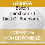 Barton Hartshorn - I Died Of Boredom And Came Back As Me cd