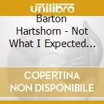 Barton Hartshorn - Not What I Expected To Hope For cd