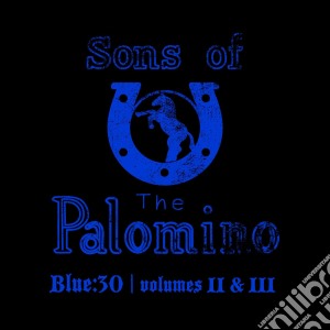 Sons Of The Palomino - Blue:30 / Volumes Ii & Iii (2 Cd) cd musicale