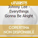 Johnny Lee - Everythings Gonna Be Alright cd musicale