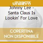 Johnny Lee - Santa Claus Is Lookin' For Love cd musicale