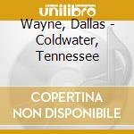 Wayne, Dallas - Coldwater, Tennessee cd musicale