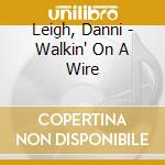 Leigh, Danni - Walkin' On A Wire cd musicale