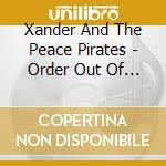 Xander And The Peace Pirates - Order Out Of Chaos cd musicale