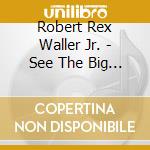 Robert Rex Waller Jr. - See The Big Man Cry cd musicale