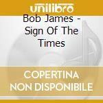 Bob James - Sign Of The Times cd musicale di Bob James