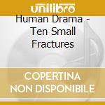 Human Drama - Ten Small Fractures cd