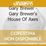 Gary Brewer - Gary Brewer's House Of Axes cd