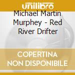 Michael Martin Murphey - Red River Drifter cd musicale di Michael Martin Murphey