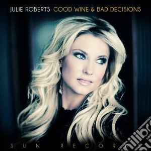 Julie Roberts - Good Wine & Bad Decisions cd musicale di Julie Roberts