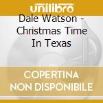 Dale Watson - Christmas Time In Texas cd musicale di Dale Watson