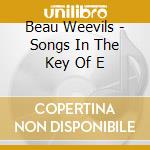 Beau Weevils - Songs In The Key Of E cd musicale