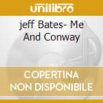 jeff Bates- Me And Conway cd musicale