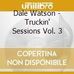 Dale Watson - Truckin' Sessions Vol. 3 cd musicale di Dale Watson