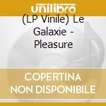 (LP Vinile) Le Galaxie - Pleasure vinile