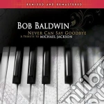 Bob Baldwin - Never Can Say Goodbye: Tribute To Michael Jackson cd