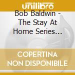 Bob Baldwin - The Stay At Home Series Vol.1 cd