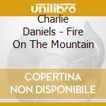 Charlie Daniels - Fire On The Mountain cd musicale di Charlie Daniels