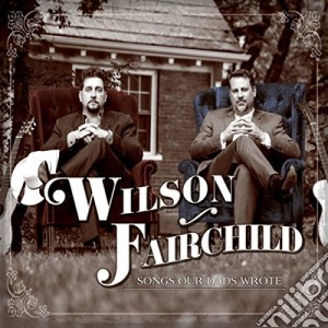 Wilson Fairchild - Songs Our Dad Wrote cd musicale di Wilson Fairchild