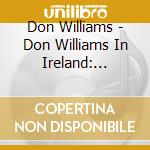 Don Williams - Don Williams In Ireland: Gentle Giant In Concert cd musicale di Don Williams