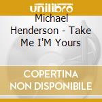 Michael Henderson - Take Me I'M Yours cd musicale di Michael Henderson