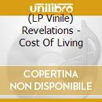 (LP Vinile) Revelations - Cost Of Living lp vinile di Revelations