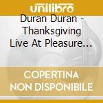 Duran Duran - Thanksgiving Live At Pleasure Island cd musicale di Duran Duran