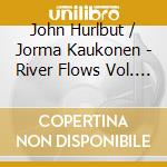 John Hurlbut / Jorma Kaukonen - River Flows Vol. 1 & 2 / The Complete Sessions (2 Cd) cd musicale