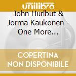 John Hurlbut & Jorma Kaukonen - One More Lifetime (Rsd 2024) cd musicale
