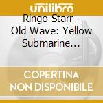 Ringo Starr - Old Wave: Yellow Submarine Edition cd
