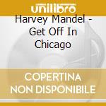 Harvey Mandel - Get Off In Chicago cd