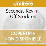 Seconds, Kevin - Off Stockton cd musicale di Seconds, Kevin