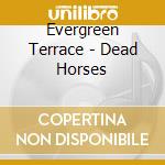 Evergreen Terrace - Dead Horses cd musicale di Evergreen Terrace