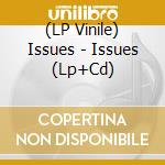 (LP Vinile) Issues - Issues (Lp+Cd) lp vinile di Issues