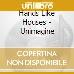 Hands Like Houses - Unimagine cd